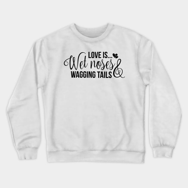 Love is wet noses wagging tails Crewneck Sweatshirt by podartist